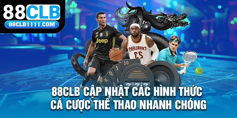 88CLB cập nhật các hình thức cá cược thể thao nhanh chóng