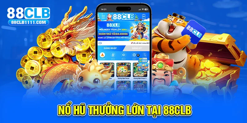 Nổ Hũ Thưởng Lớn - Cơ Hội Đổi Đời Trong Tầm Tay Cùng 88CLB