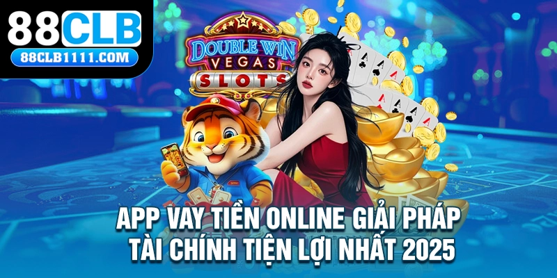 App Vay Tiền Online - Giải Pháp Tài Chính Tiện Lợi Nhất 2025