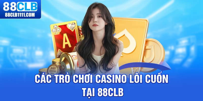 Các trò chơi casino lôi cuốn tại 88CLB