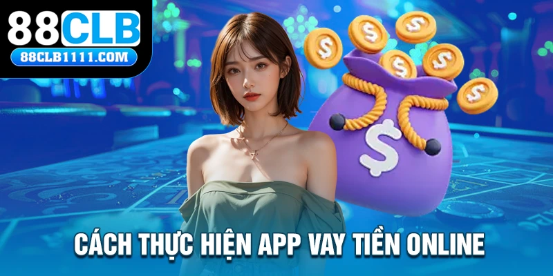 Cách thực hiện App Vay Tiền Online