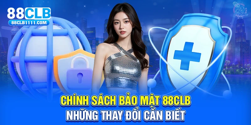 Chính sách bảo mật 88CLB những thay đổi cần biết