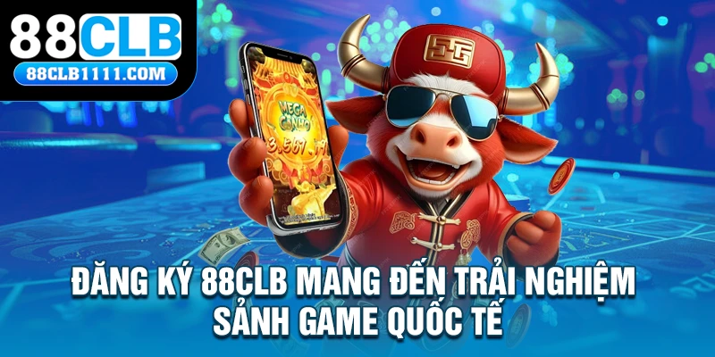 Đăng ký 88CLB mang đến trải nghiệm sảnh game quốc tế