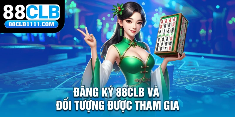 Đăng ký 88CLB và đối tượng được tham gia