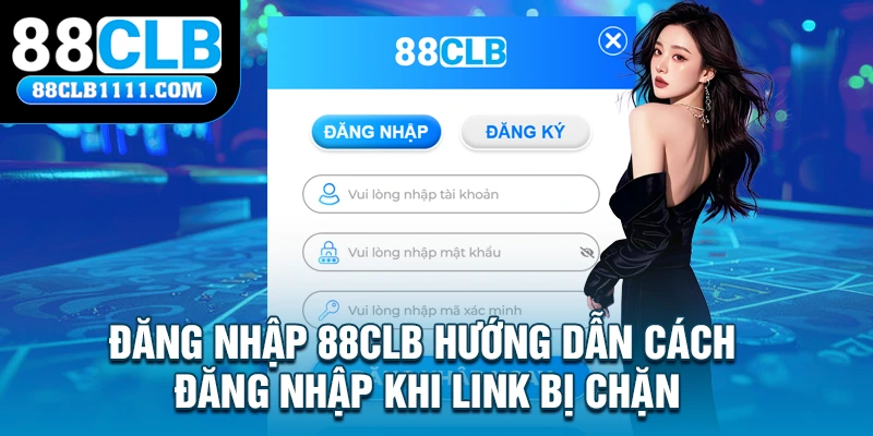 Đăng nhập 88CLB hướng dẫn cách đăng nhập khi link bị chặn