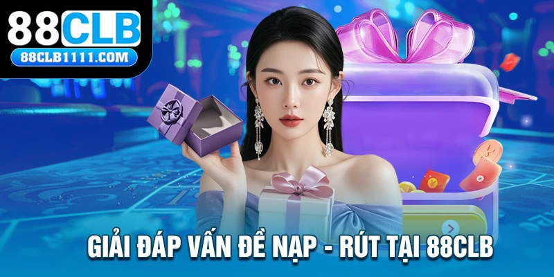 Giải đáp vấn đề nạp - rút tại 88CLB