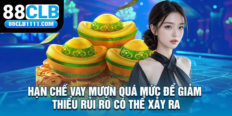 Hạn chế vay mượn quá mức để giảm thiểu rủi ro có thể xảy ra