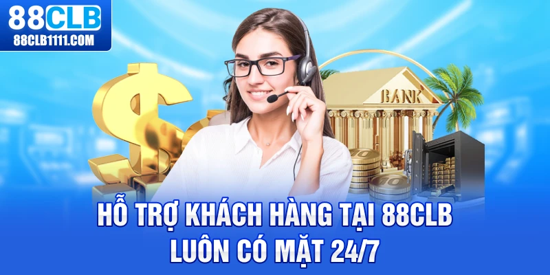 Hỗ trợ khách hàng tại 88CLB luôn có mặt 24/7