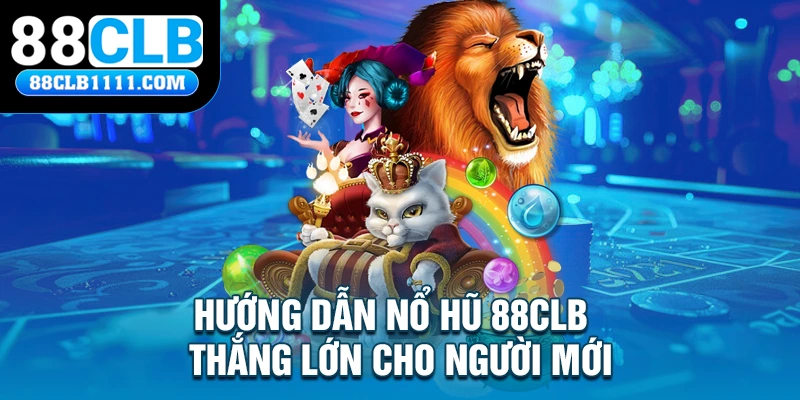 Hướng dẫn nổ hũ 88CLB  thắng lớn cho người mới