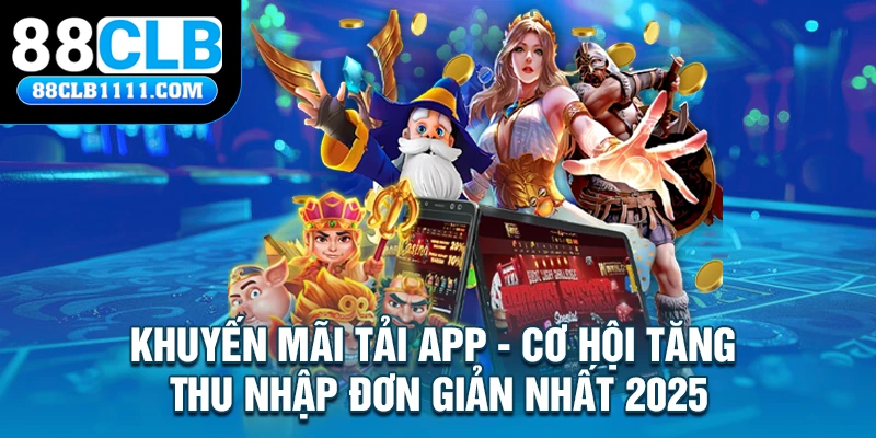 Khuyến Mãi Tải App - Cơ Hội Tăng Thu Nhập Đơn Giản Nhất 2025