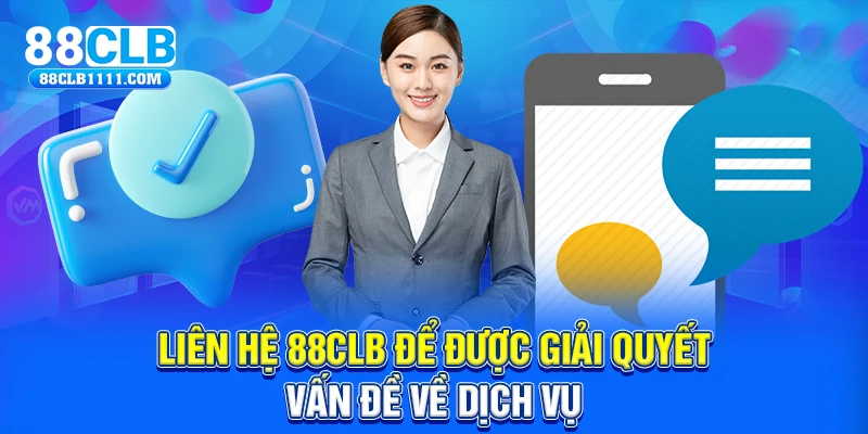 Liên hệ 88CLB để được giải quyết vấn đề về dịch vụ