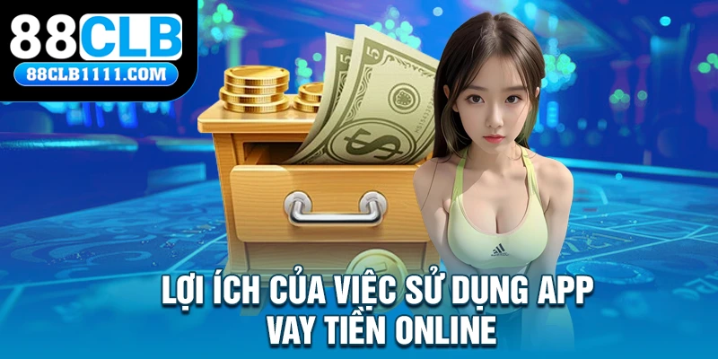 Lợi ích của việc sử dụng App Vay Tiền Online