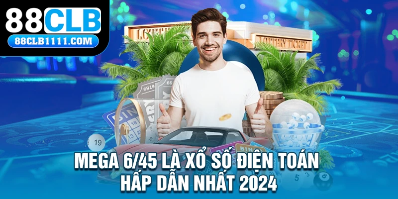 Mega 6/45 là xổ số điện toán hấp dẫn nhất 2024