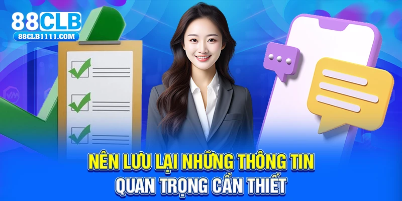 Nên lưu lại những thông tin quan trọng cần thiết