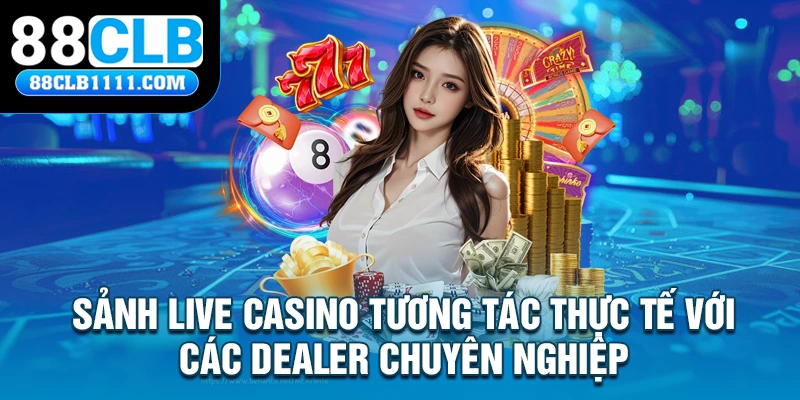 Sảnh Live casino tương tác thực tế với các dealer chuyên nghiệp 