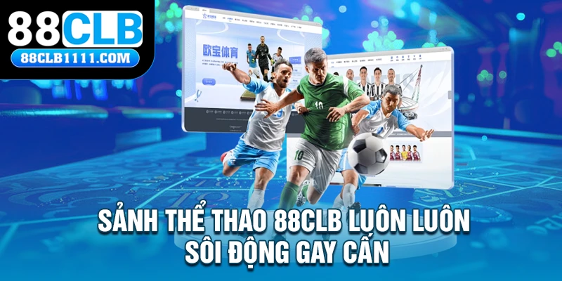 Sảnh thể thao 88CLB luôn luôn sôi động gay cấn