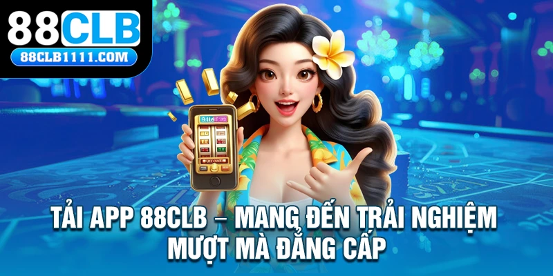 Tải App 88CLB – Mang Đến Trải Nghiệm Mượt Mà Đẳng Cấp