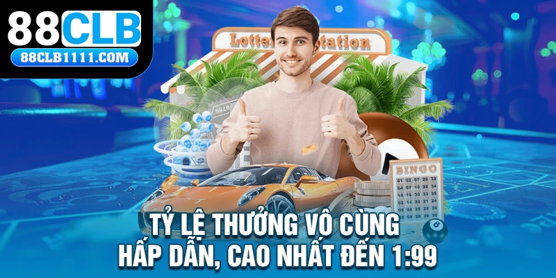 Tỷ lệ thưởng vô cùng hấp dẫn, cao nhất đến 1:99